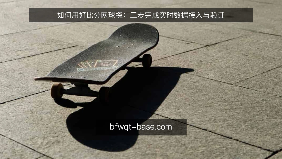 如何用好比分网球探:三步完成实时数据接入与验证